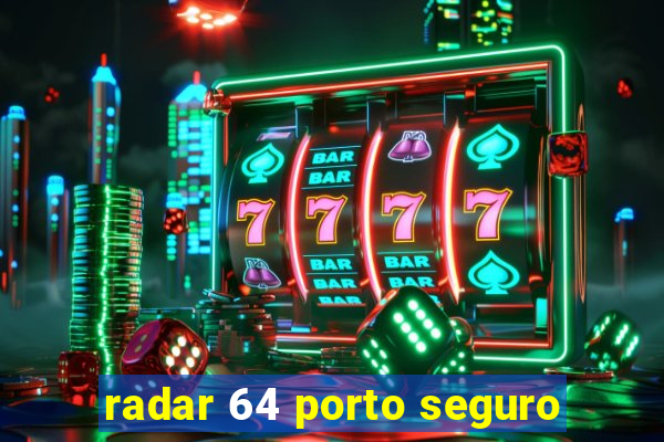radar 64 porto seguro